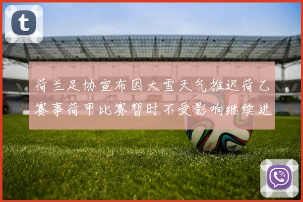 荷兰足协宣布因大雪天气推迟荷乙赛事荷甲比赛暂时不受影响继续进行